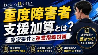 重度障害者支援加算とは？算定要件と運営指導対策