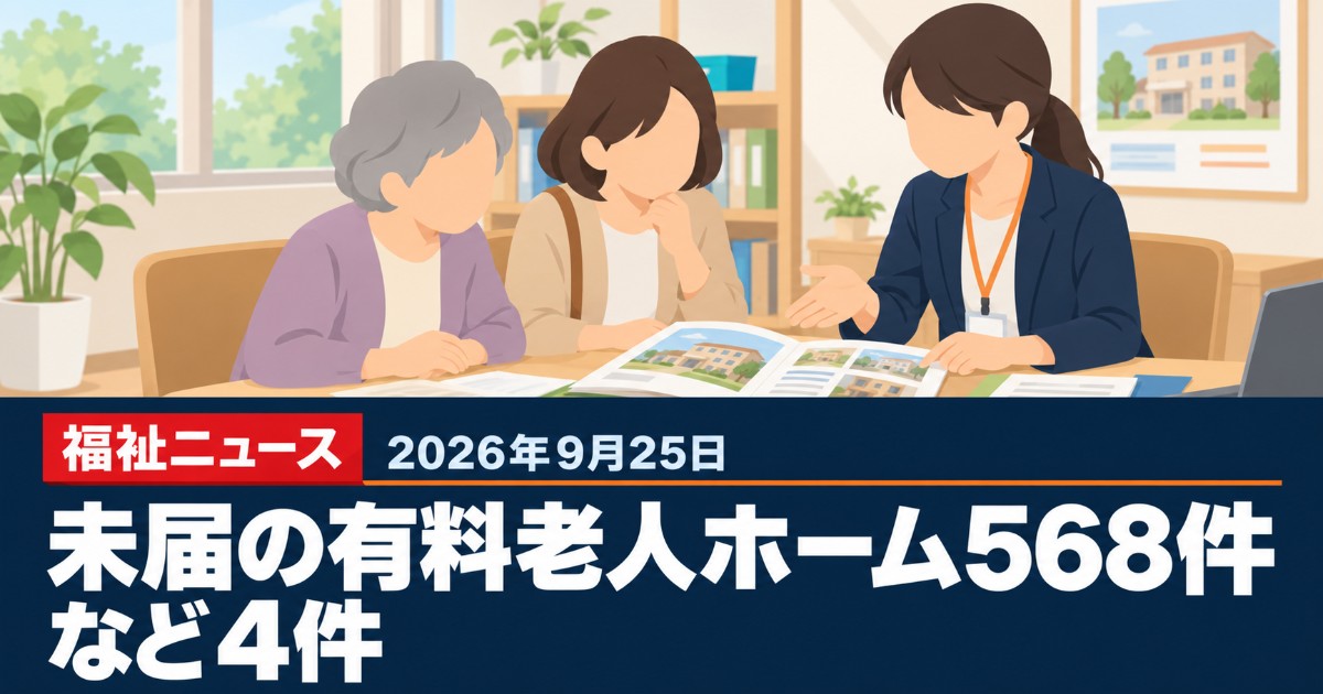【2026年9月25日の福祉ニュース】未届の有料老人ホーム568件など4件