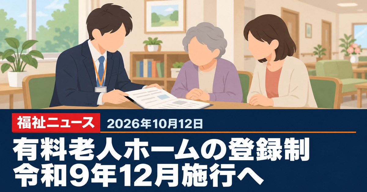 有料老人ホームの登録制、令和9年12月施行の予定（10/9検討会まとめ）｜10月12日の福祉ニュース