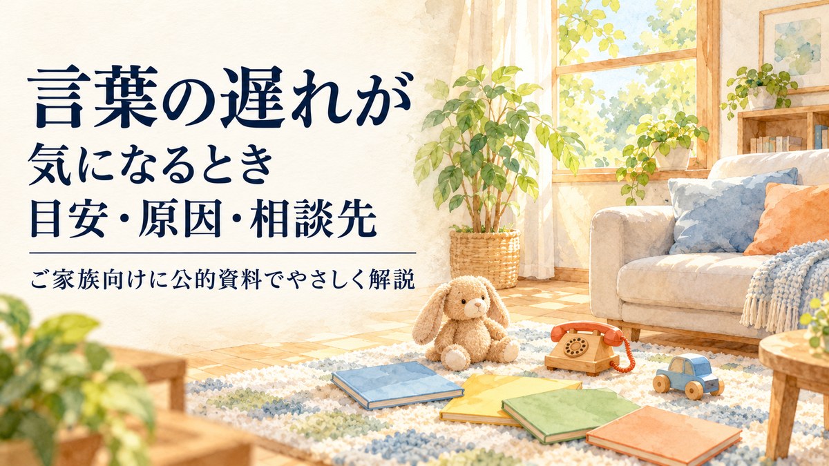 言葉の遅れが気になるとき｜1歳半・2歳・3歳の目安、原因、家庭でできることと相談先【2026年版】
