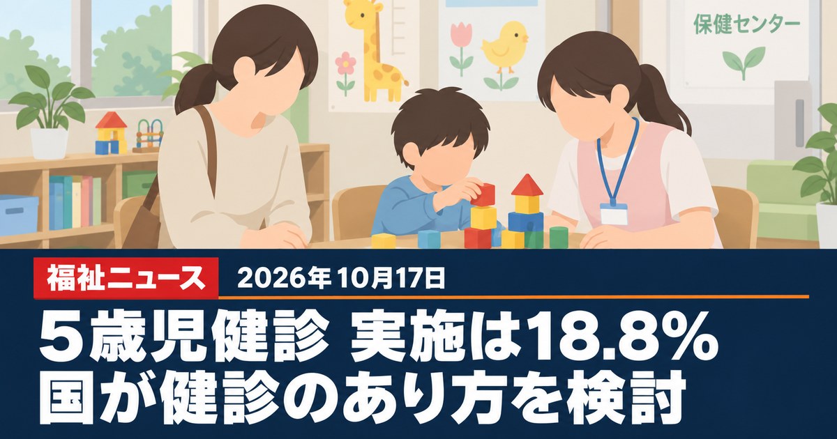 5歳児健診の実施は18.8%、健診のあり方を国が検討（10/21第2回検討会）｜10月17日の福祉ニュース